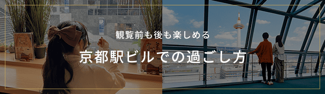 観覧前も後も楽しめる京都駅ビルでの過ごし方（仮）